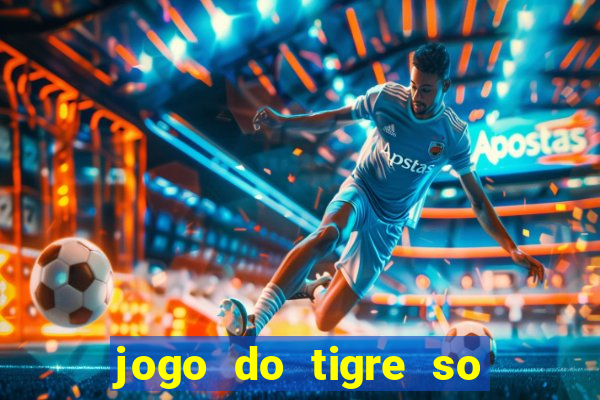 jogo do tigre so para brincar